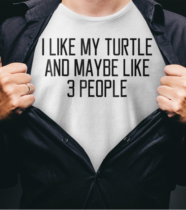 I Like My Turtle And Maybe Like 3 People T-Shirt