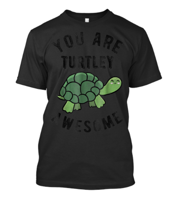 You Are Turtley Awesome Happy Turtle T-Shirt