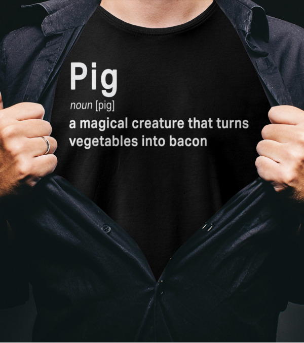 Pig Definition: A Magical Creature That Turns Vegetables Into Bacon T-Shirt