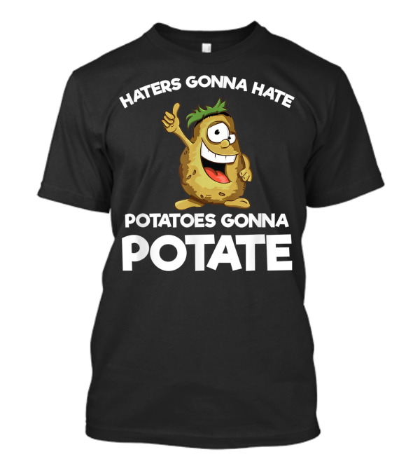 Haters Gonna Hate Potatoes Gonna Potate Vegans Funny Potato T-Shirt