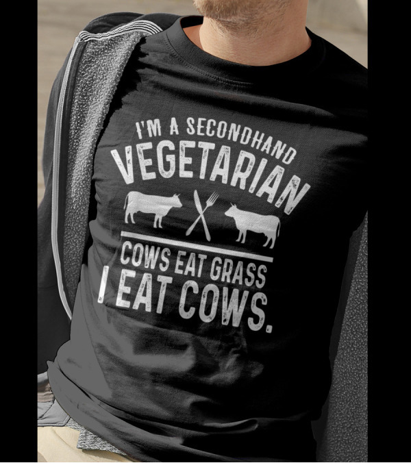 I'm A Secondhand Vegetarian Cows Eat Grass I Eat Cows T-Shirt