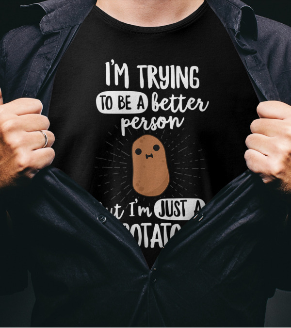 I'm Trying To Be A Better Person But I'm Just A Potato T-Shirt