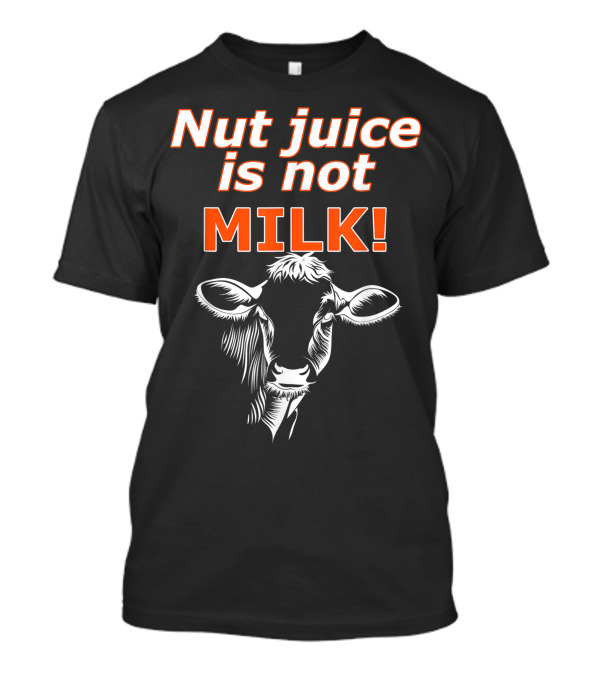Nut Juice Is Not Milk Cow Illustration Plant-Based Milk Vs Dairy Debate T-Shirt