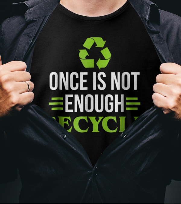 Once Is Not Enough Recycle Symbol Earth Day Recycling T-Shirt