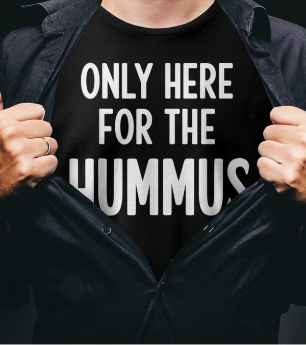Only Here For The Hummus T-Shirt