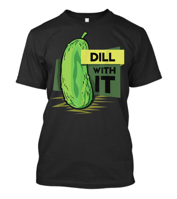 Dill With It Pickled Dill Pickles T-Shirt