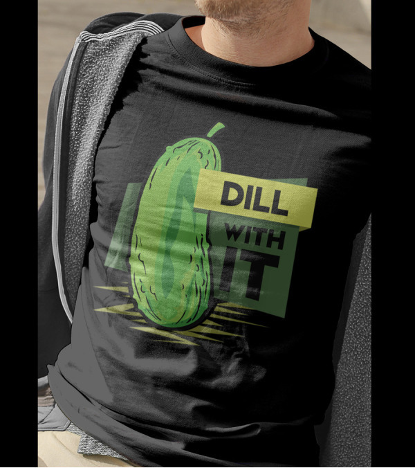 Dill With It Pickled Dill Pickles T-Shirt
