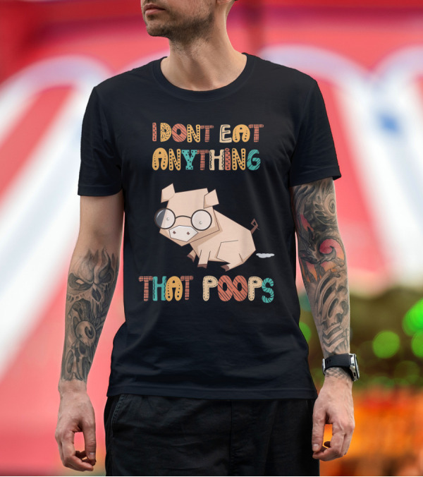 Premium T-Shirt: I Don't Eat Anything That Poops with Cartoon Pig T-Shirt I Don't Eat Anything That Poops with Cartoon Pig T-Shirt