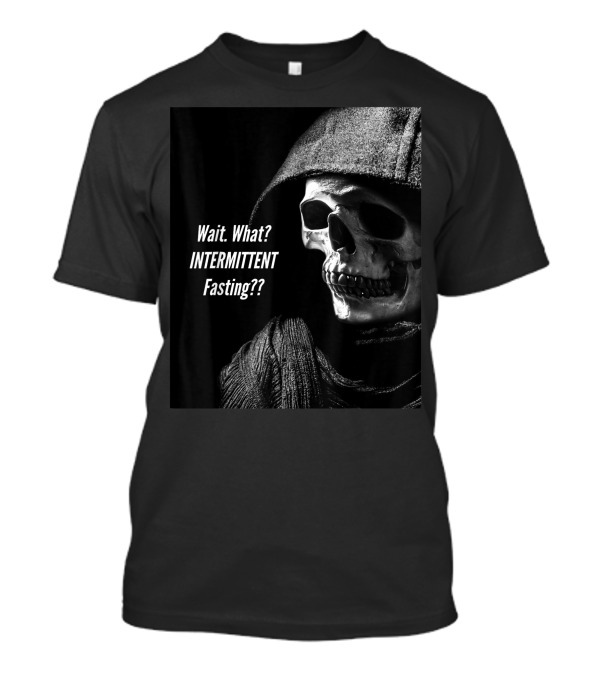 Wait What Intermittent Fasting Keto Humor Skeleton Grim Reaper T-Shirt