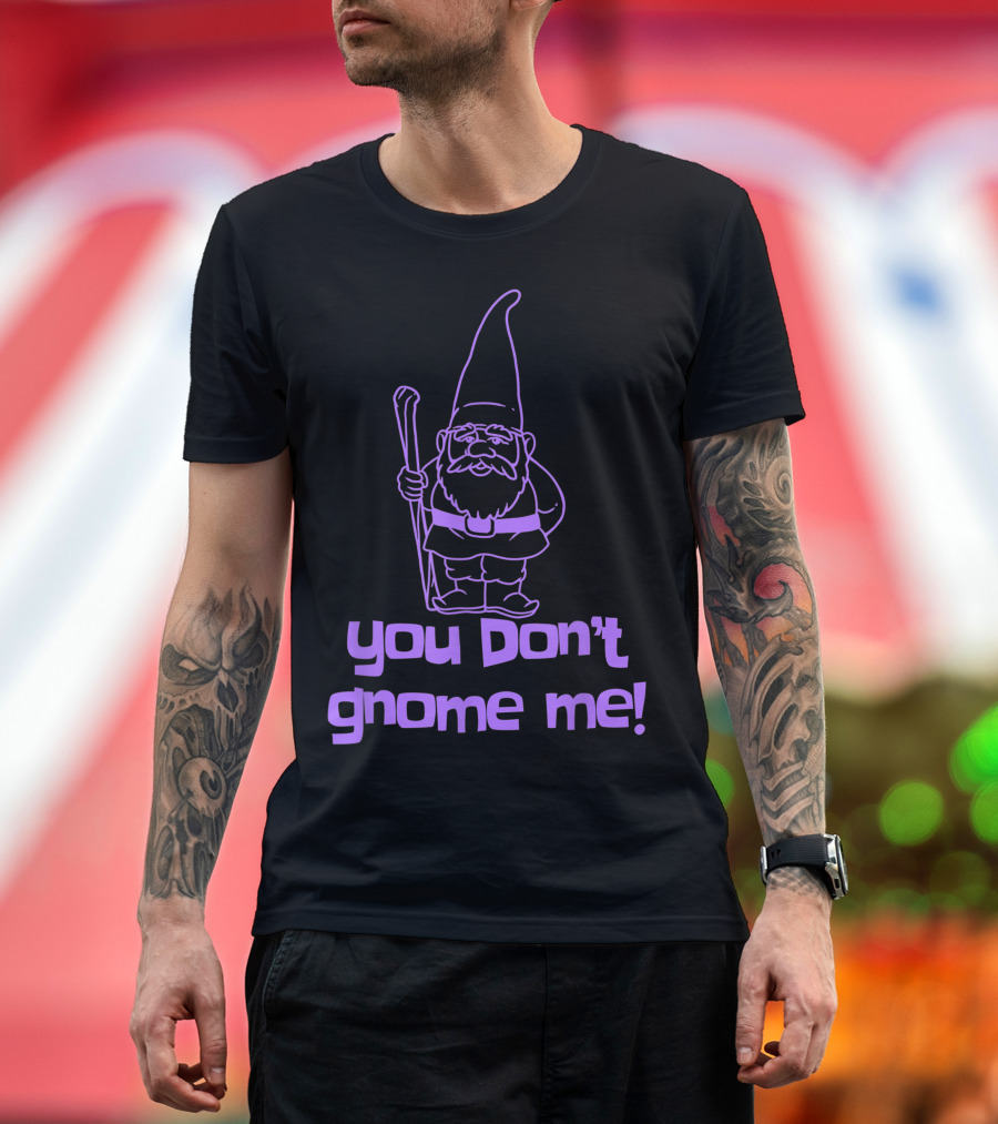 You Don't Gnome Me Yard Gnome Garden Gnome T-Shirt