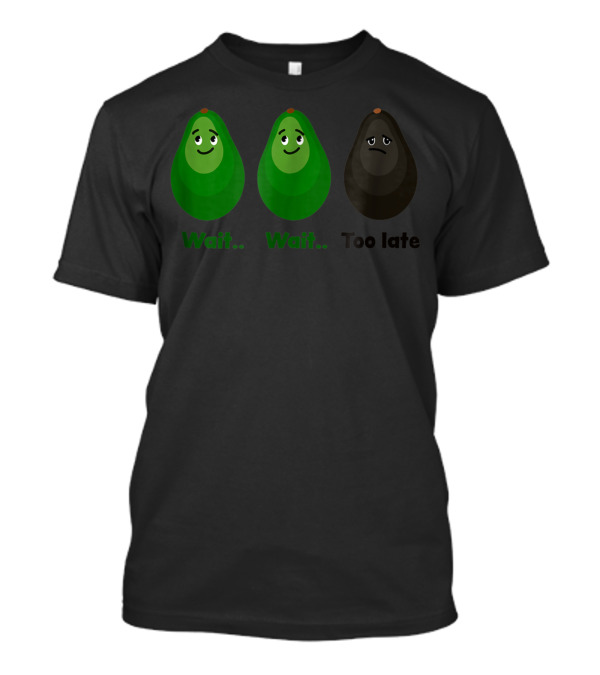 Avocado Wait Wait Too Late Evolution Stages T-Shirt