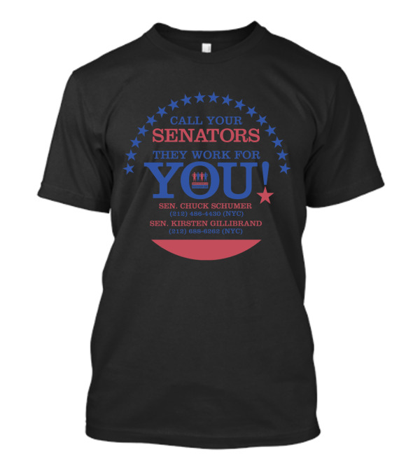 Call Your Senators They Work For You Chuck Schumer Kirsten Gillibrand NYC Contact Information T-Shirt