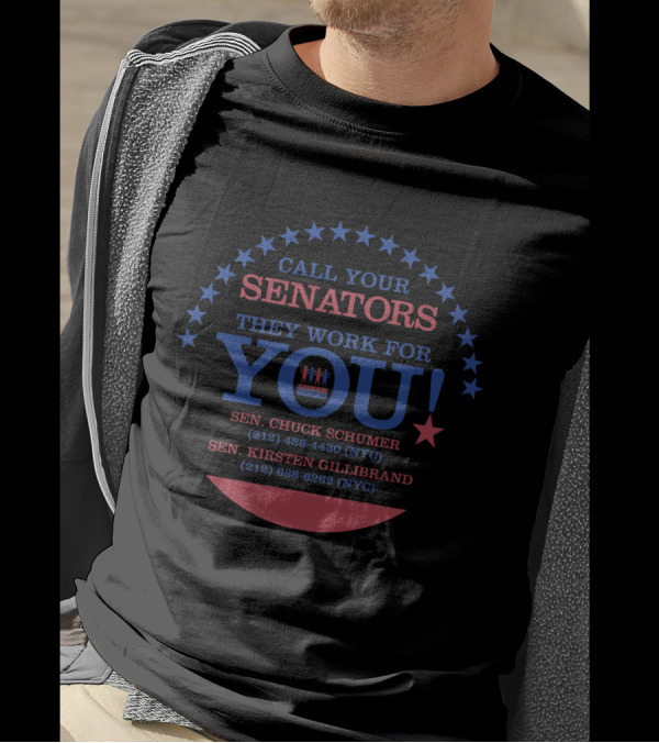 Call Your Senators They Work For You Chuck Schumer Kirsten Gillibrand NYC Contact Information T-Shirt