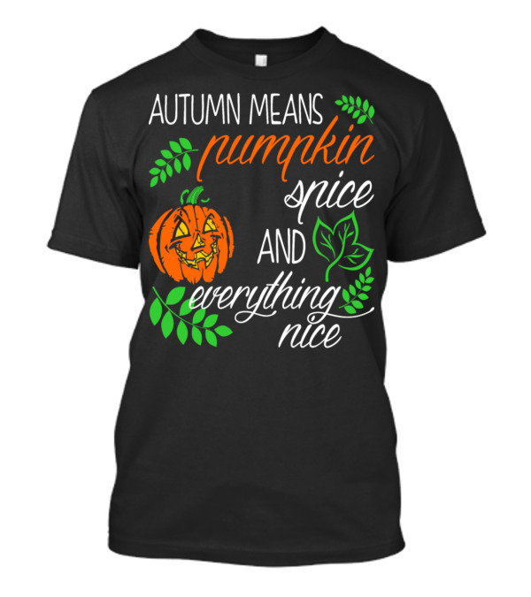 Autumn Means Pumpkin Spice And Everything Nice With Jack-O'-Lantern And Leaves T-Shirt