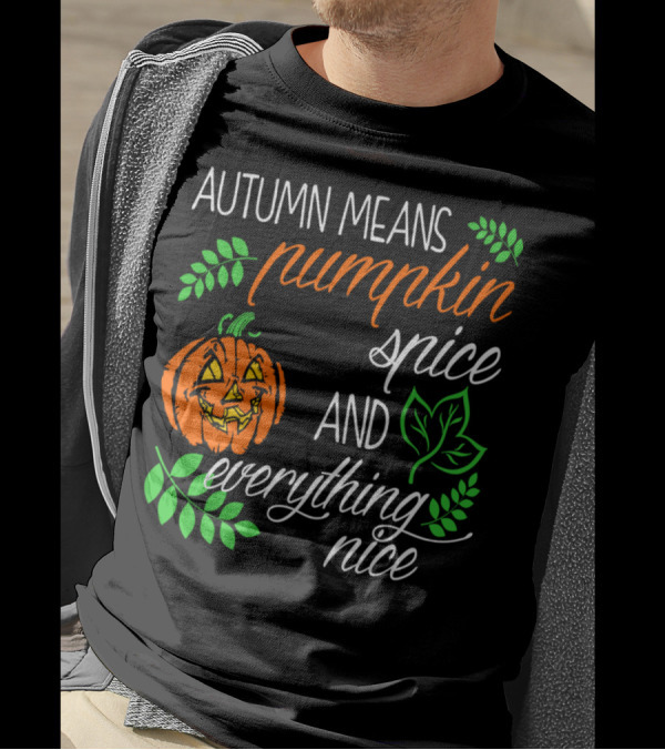 Autumn Means Pumpkin Spice And Everything Nice With Jack-O'-Lantern And Leaves T-Shirt