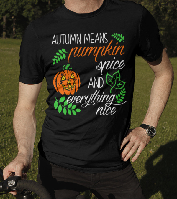 Autumn Means Pumpkin Spice And Everything Nice With Jack-O'-Lantern And Leaves T-Shirt