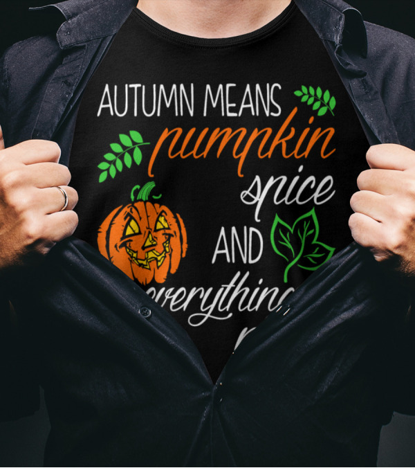 Autumn Means Pumpkin Spice And Everything Nice With Jack-O'-Lantern And Leaves T-Shirt