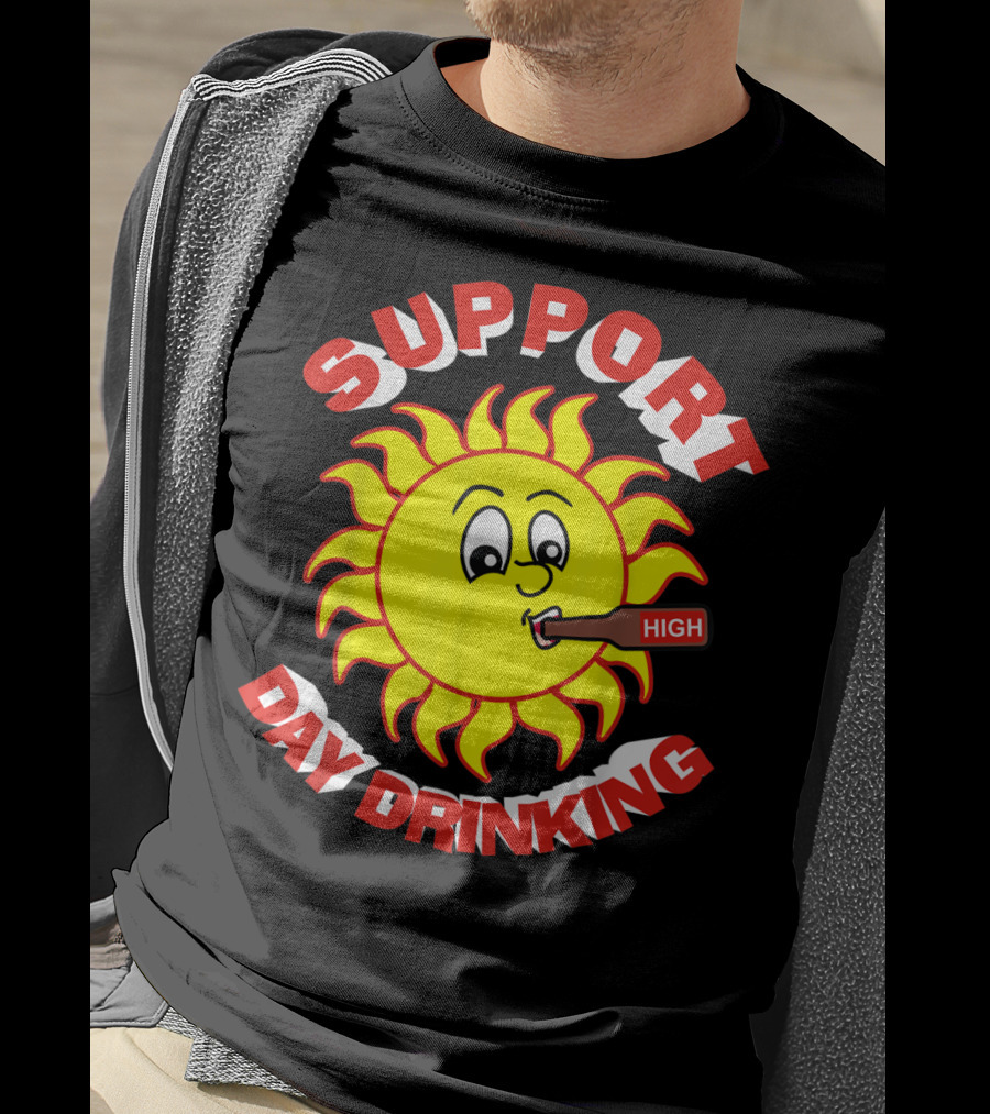 Support High Day Drinking Fathersday Perfect For All Fathers T-Shirt