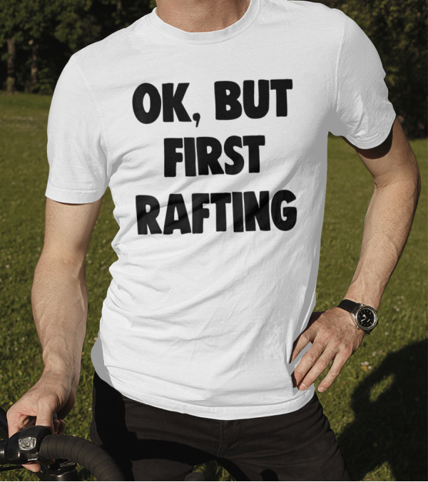 OK, But First Rafting Lover T-Shirt