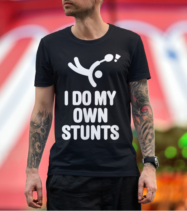 Premium T-Shirt: I Do My Own Stunts Badminton Player Shuttlecock Trick T-Shirt I Do My Own Stunts Badminton Player Shuttlecock Trick T-Shirt
