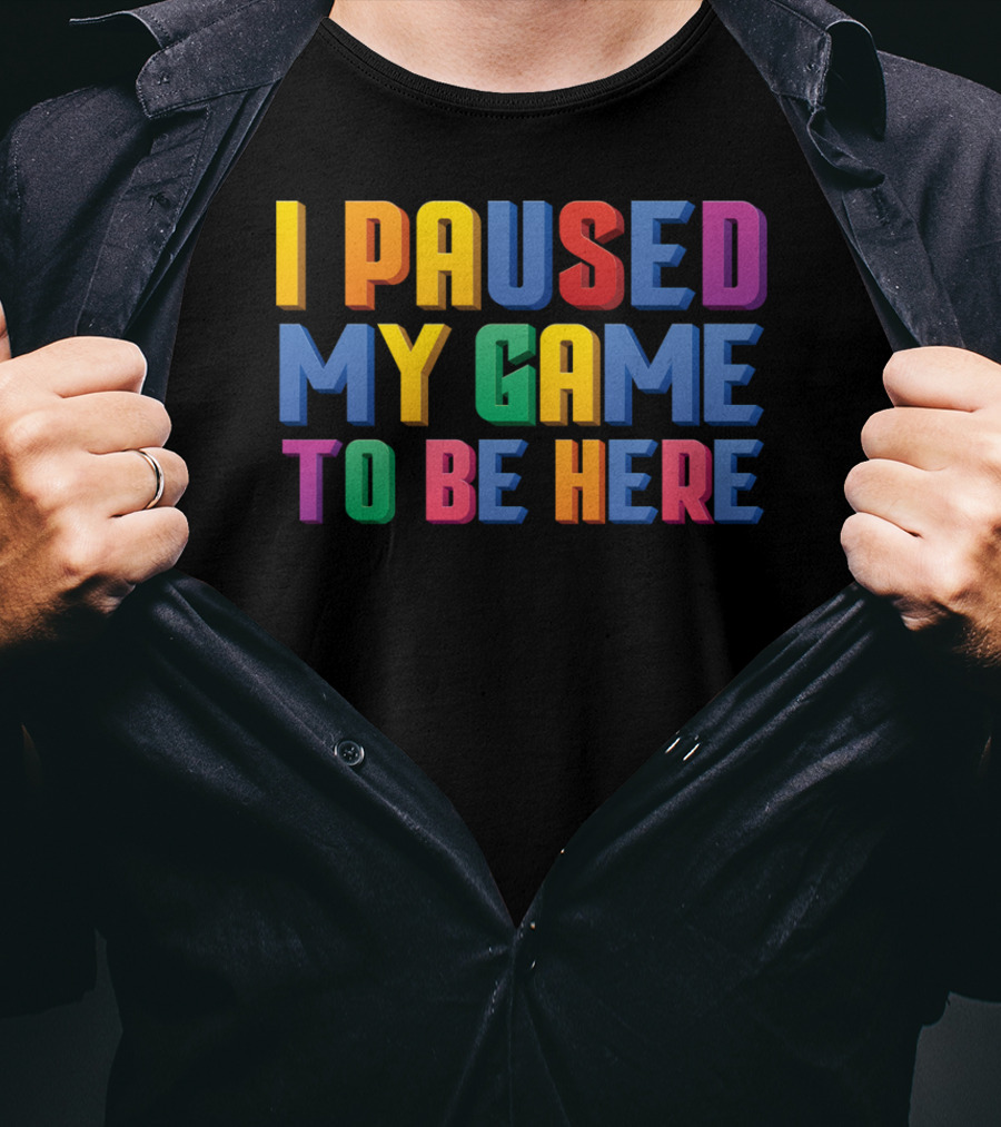 I Paused My Game To Be Here Funny Video Gamer T-Shirt