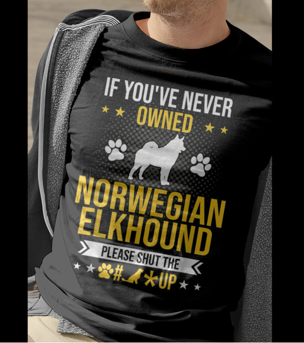 If You've Never Owned Norwegian Elkhound Please Shut The #* Up T-Shirt
