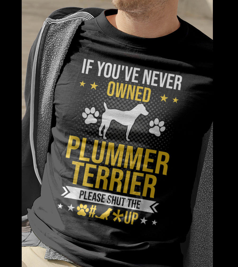 If You've Never Owned Plummer Terrier Please Shut The Paw Print Up T-Shirt