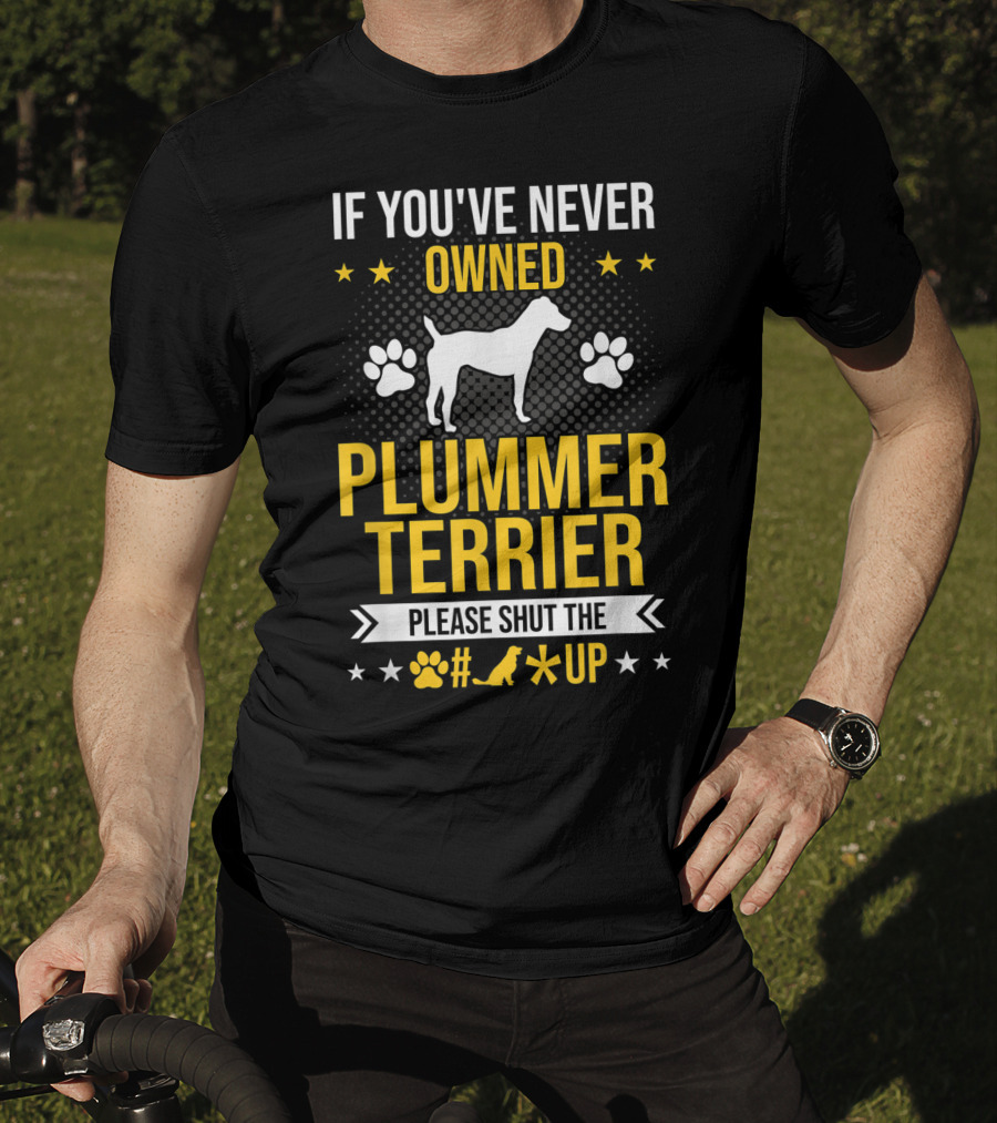 If You've Never Owned Plummer Terrier Please Shut The Paw Print Up T-Shirt