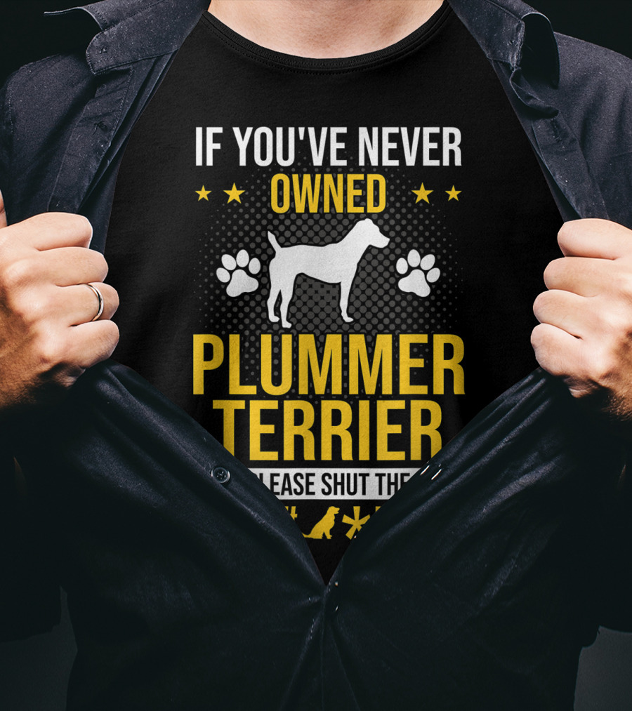 If You've Never Owned Plummer Terrier Please Shut The Paw Print Up T-Shirt