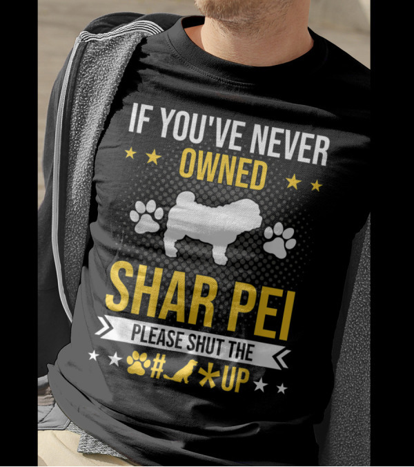If You've Never Owned Shar Pei Please Shut The Paw Dog Up Stars T-Shirt