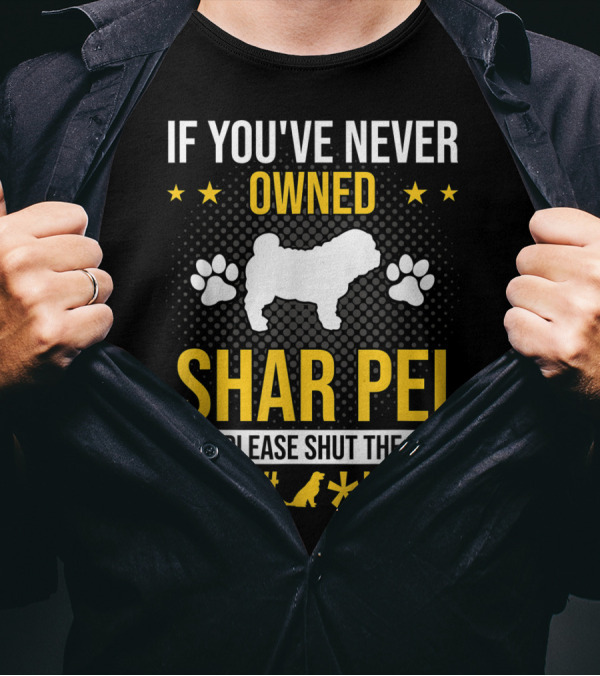 If You've Never Owned Shar Pei Please Shut The Paw Dog Up Stars T-Shirt