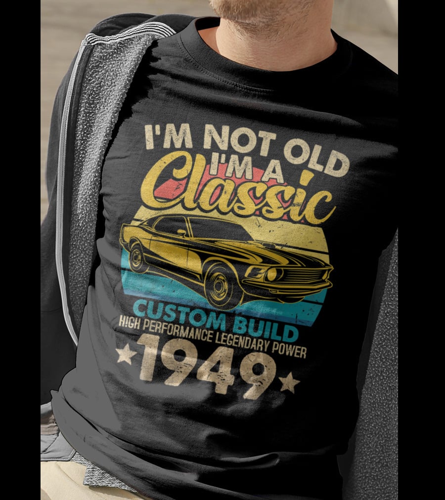 I'm Not Old I'm A Classic Custom Build High Performance Legendary Power 1949 T-Shirt