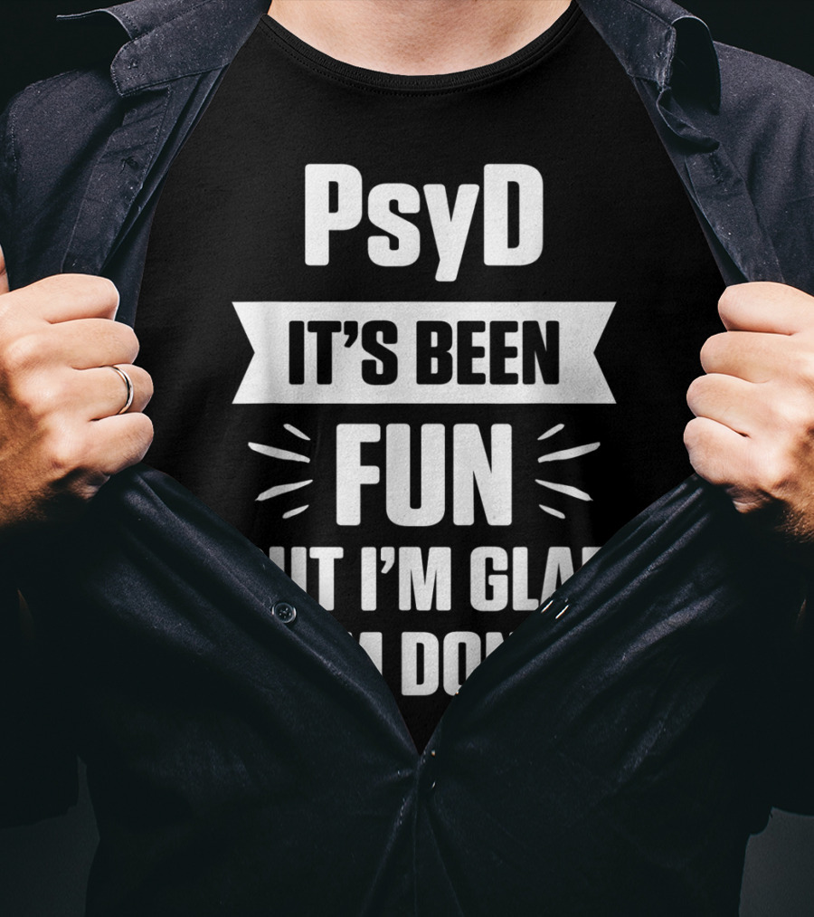 PsyD It's Been Fun But I'm Glad I'm Done Doctorate T-Shirt
