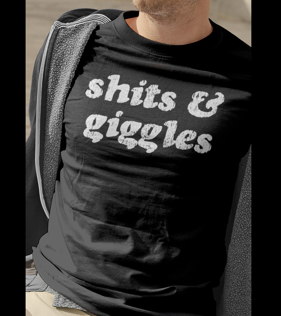 Shits Giggles Rude Humor Funny Sarcasm Shits And Giggles T-Shirt