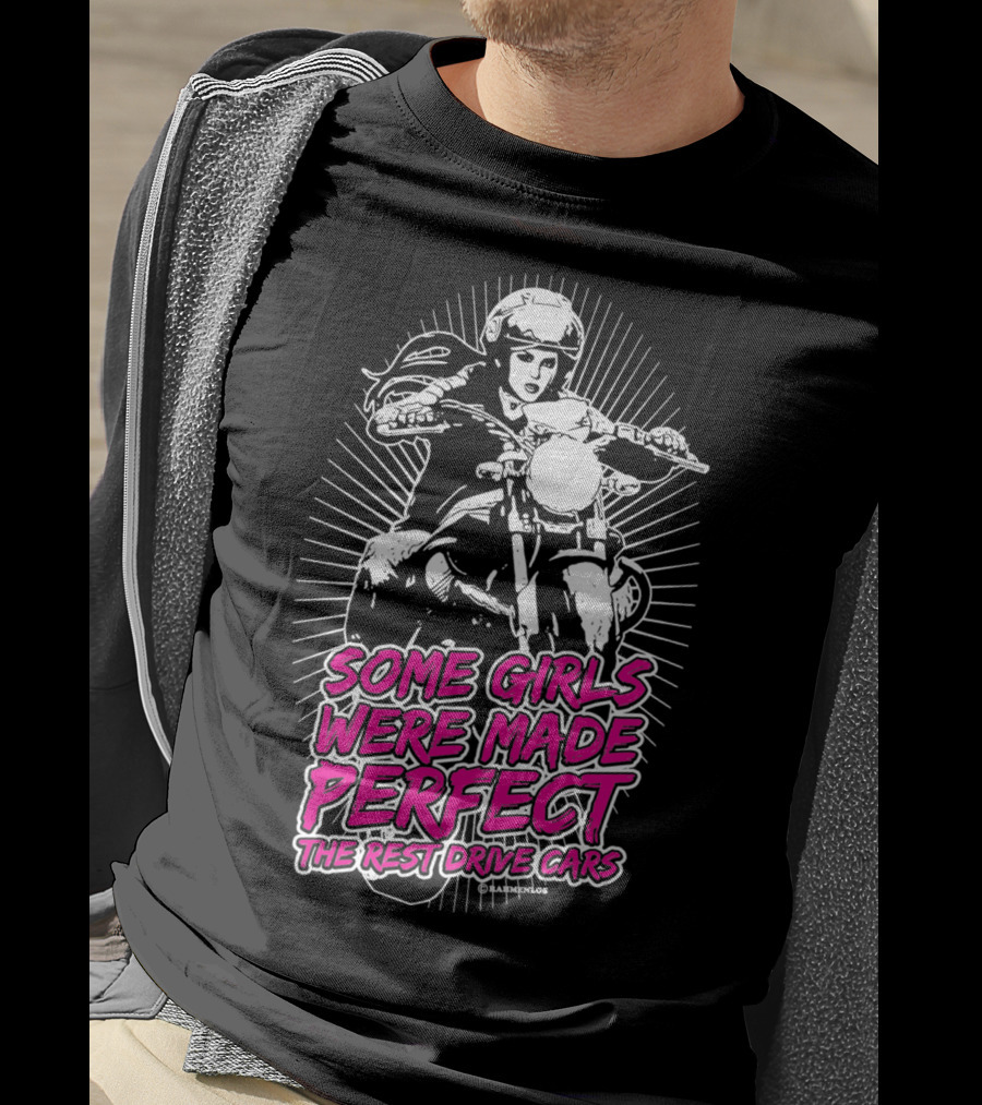 Some Girls Were Made Perfect The Rest Drive Cars Motorcycle Rider T-Shirt