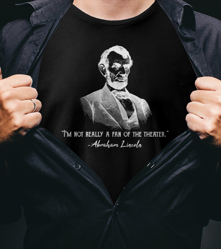 I'm Not Really A Fan Of The Theater Abraham Lincoln T-Shirt