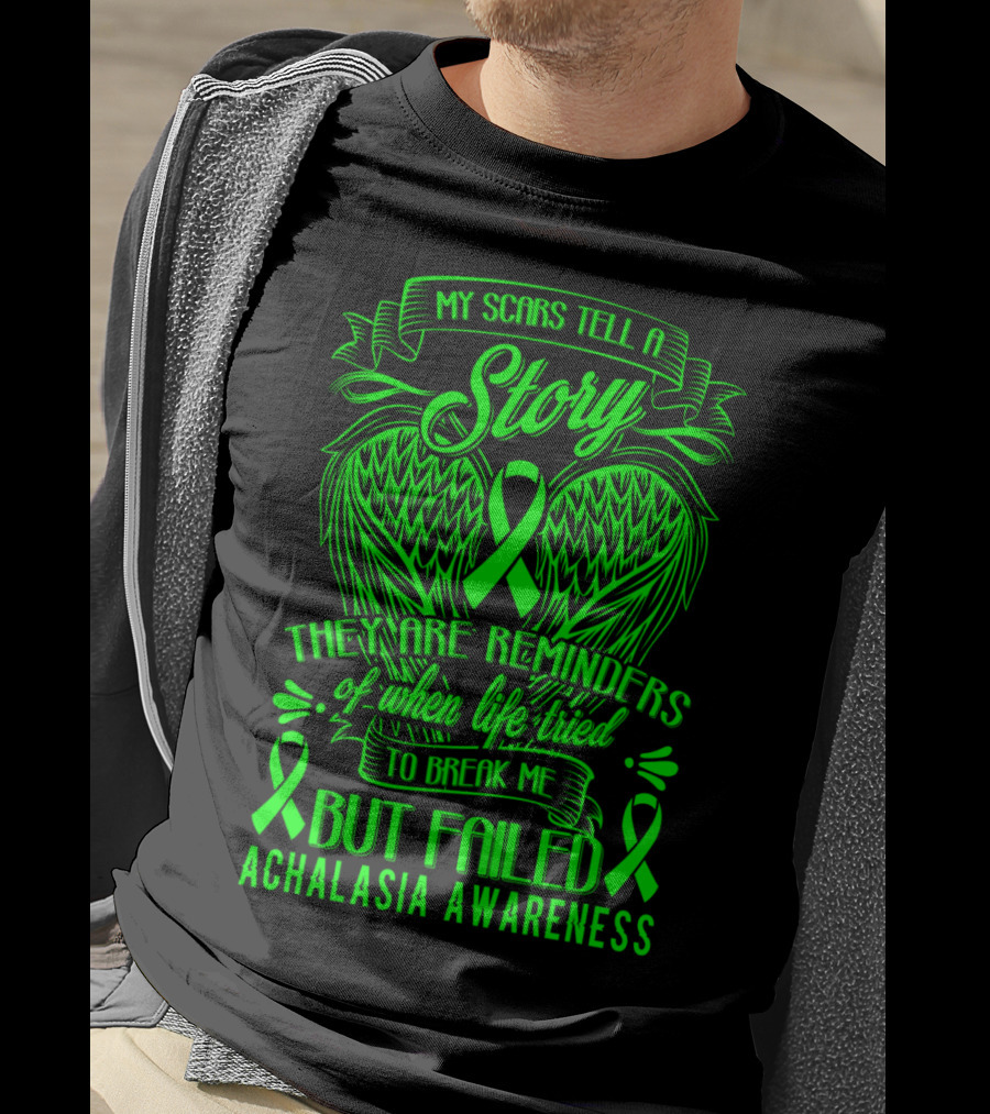 My Scars Tell A Story They Are Reminders Of When Life Tried To Break Me But Failed Achalasia Awareness T-Shirt