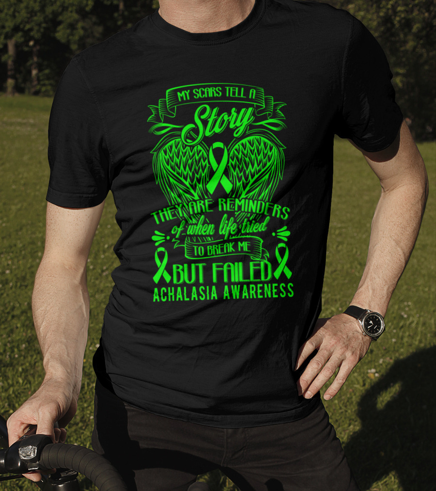 My Scars Tell A Story They Are Reminders Of When Life Tried To Break Me But Failed Achalasia Awareness T-Shirt