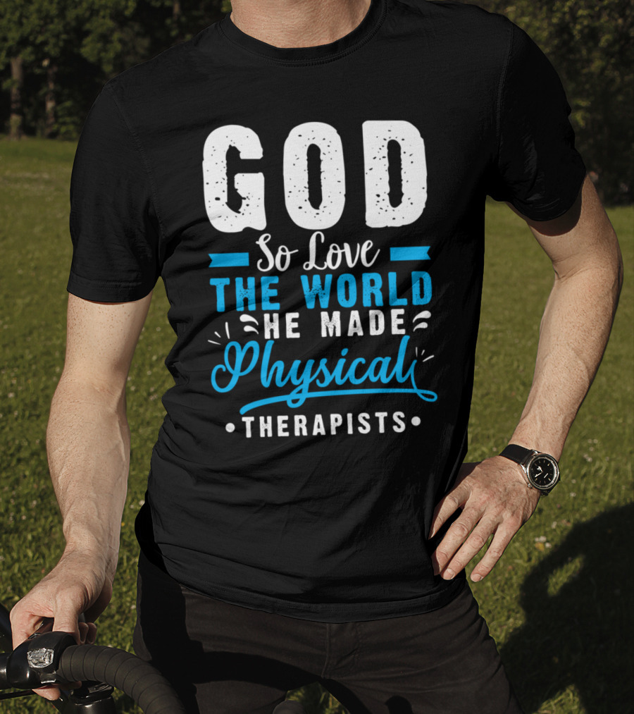 GOD So Love The World He Made Physical Therapists T-Shirt
