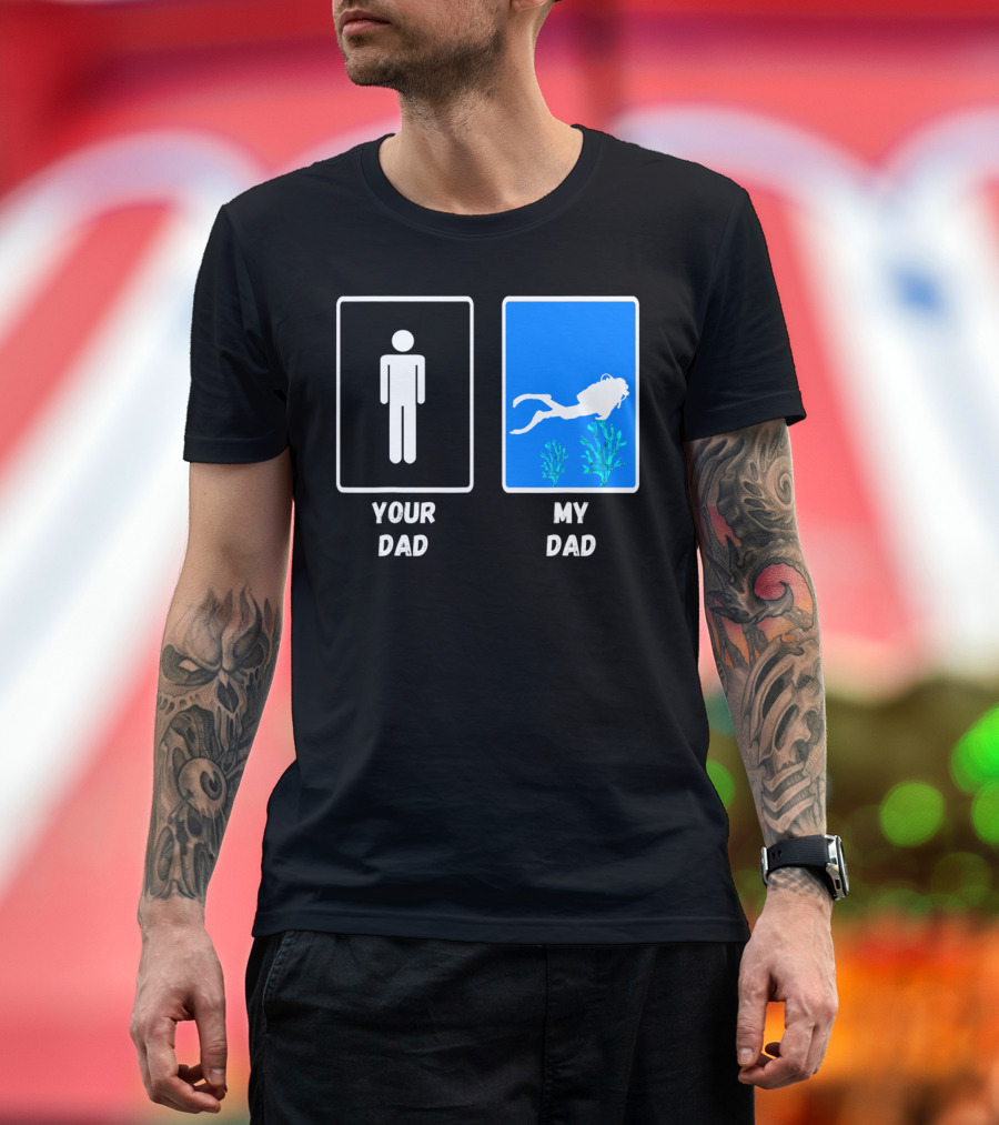 Your Dad My Dad Deep Sea Scuba Diver Dad Diving Snorkeling Dive T-Shirt