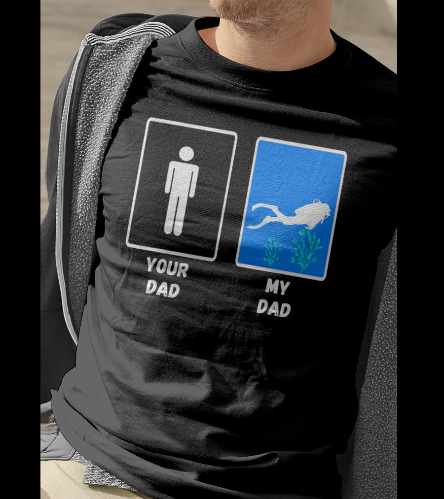Your Dad My Dad Deep Sea Scuba Diver Dad Diving Snorkeling Dive T-Shirt