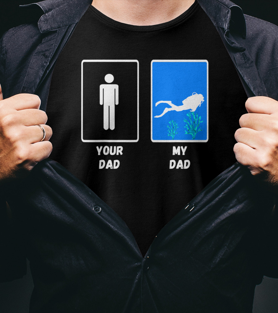 Your Dad My Dad Deep Sea Scuba Diver Dad Diving Snorkeling Dive T-Shirt