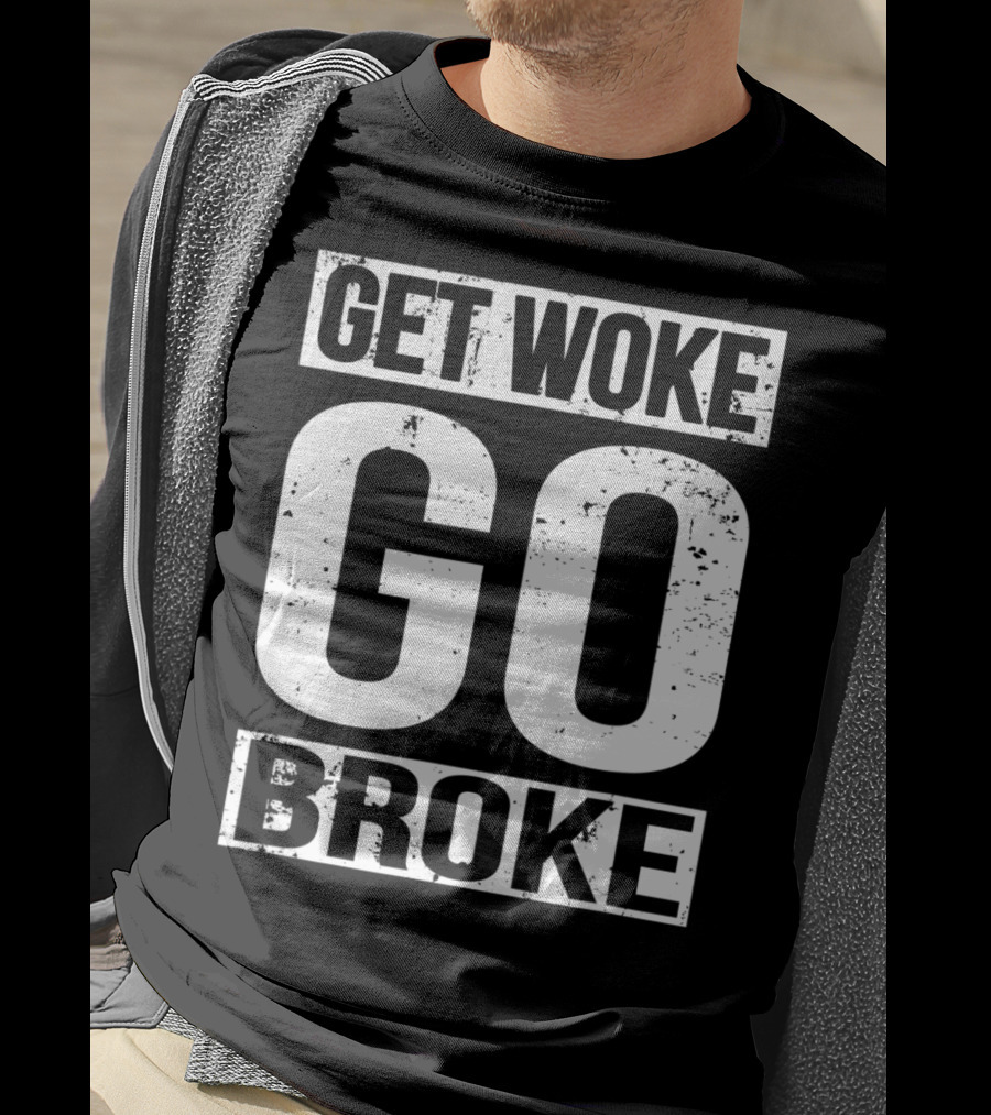 Get Woke Go Broke Anti SJW Social Justice Media T-Shirt
