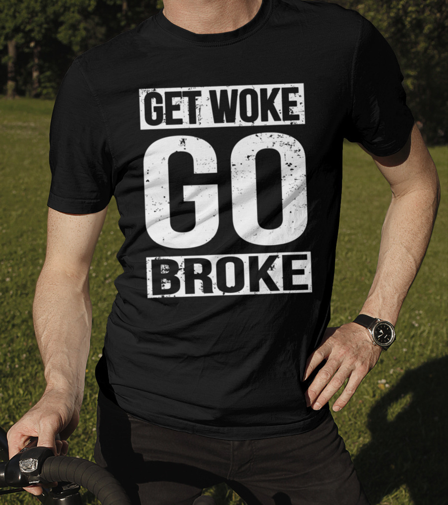 Get Woke Go Broke Anti SJW Social Justice Media T-Shirt