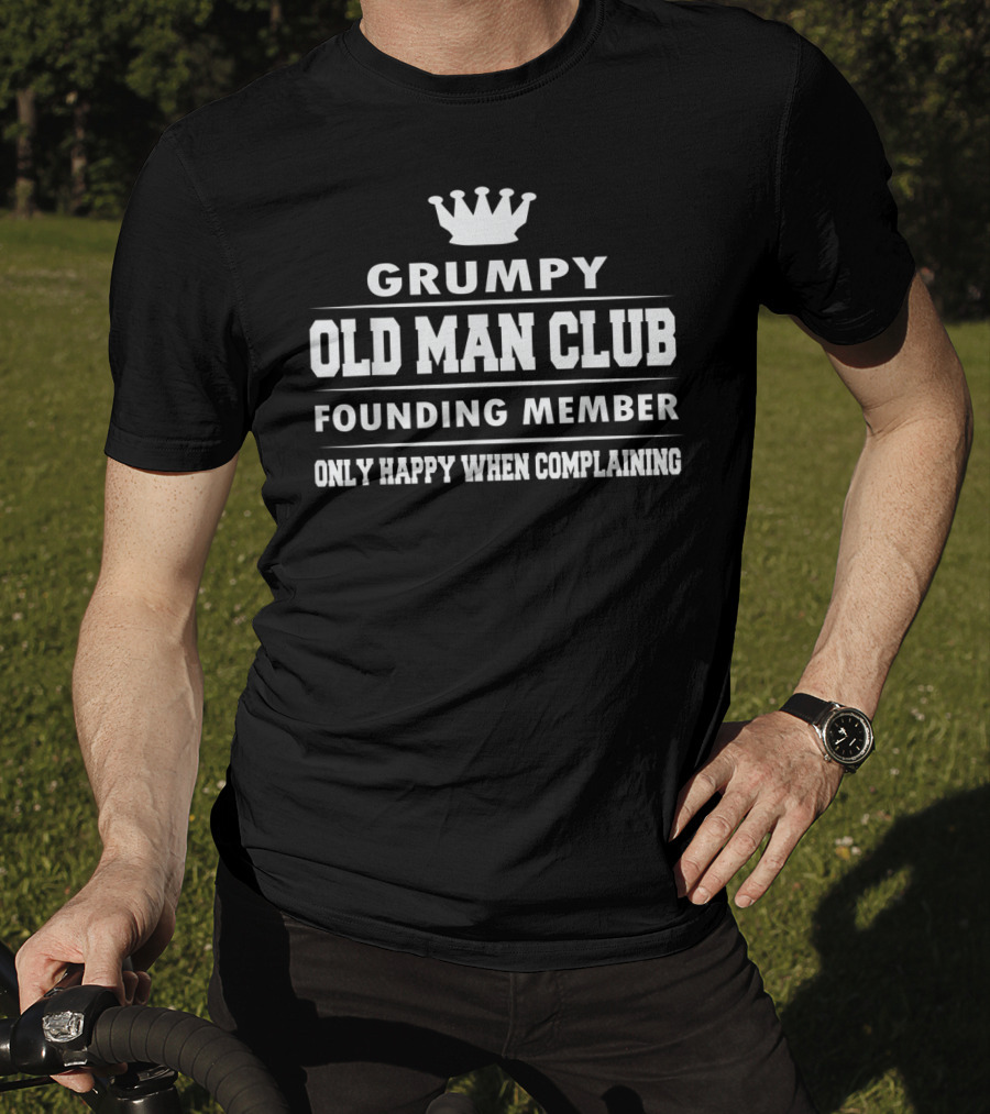 Grumpy Old Man Club Founding Member Only Happy When Complaining Funny Dad Grandpa T-Shirt