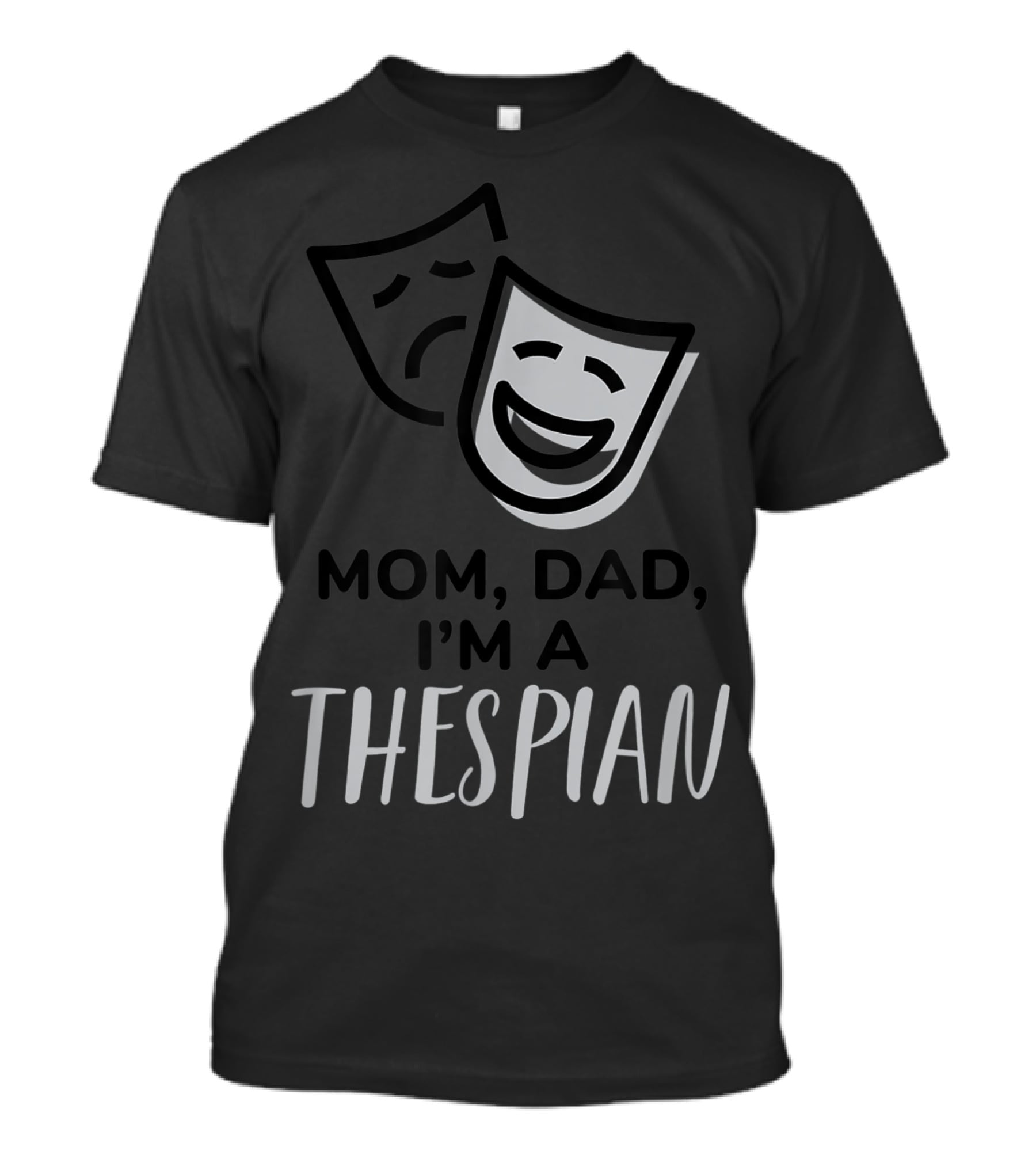 Mom Dad I'm A Thespian Theatre Comedy Tragedy Mask T-Shirt
