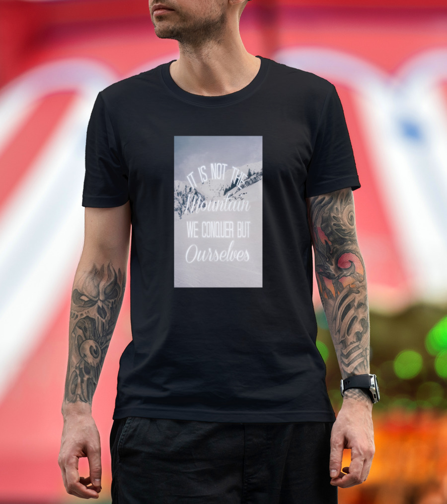 It Is Not The Mountain We Conquer But Ourselves Snowy Peaks Motivation T-Shirt