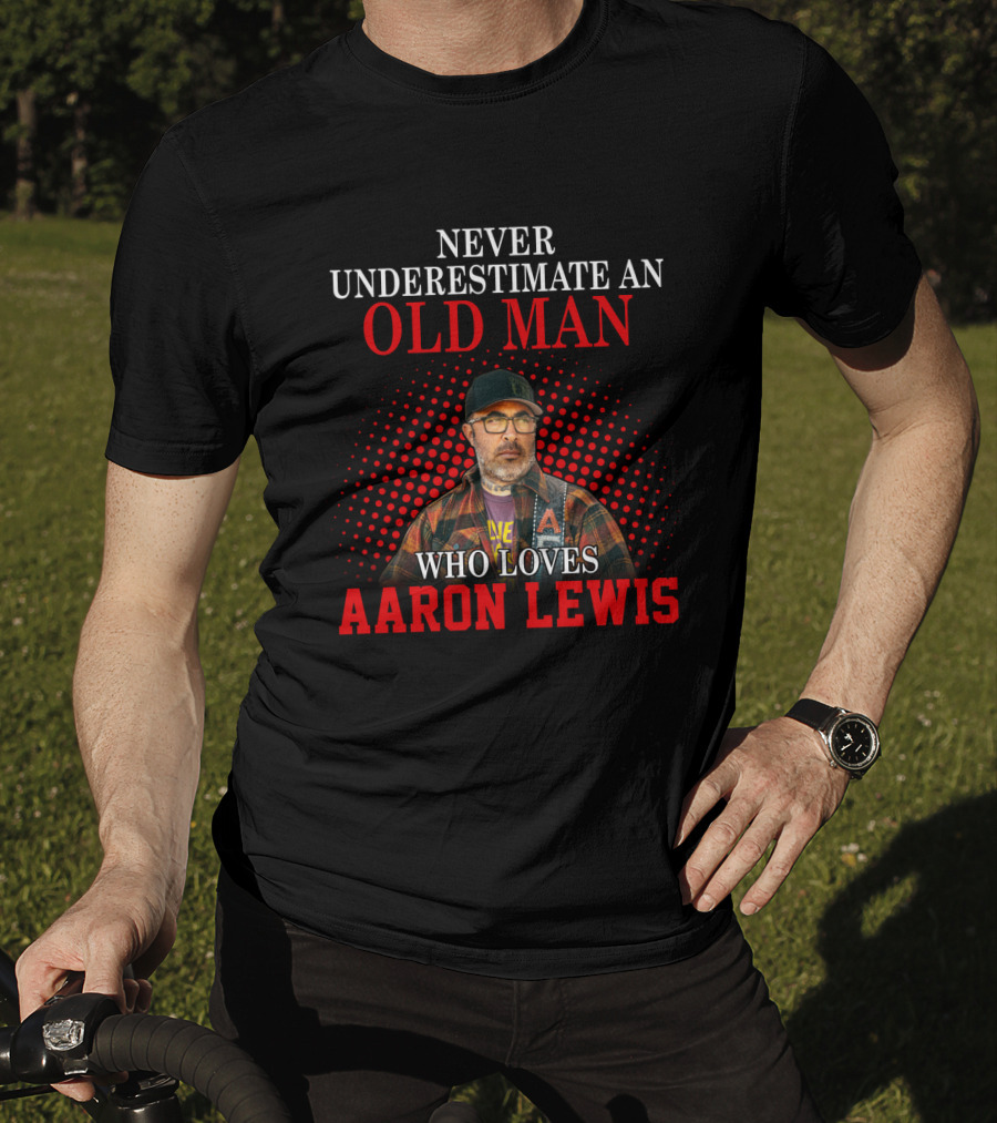 Never Underestimate An Old Man Who Loves Aaron Lewis T-Shirt