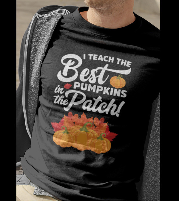 I Teach The Best Pumpkins In The Patch Autumn Harvest Fun T-Shirt