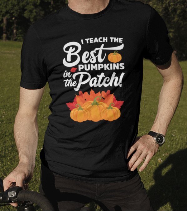 I Teach The Best Pumpkins In The Patch Autumn Harvest Fun T-Shirt
